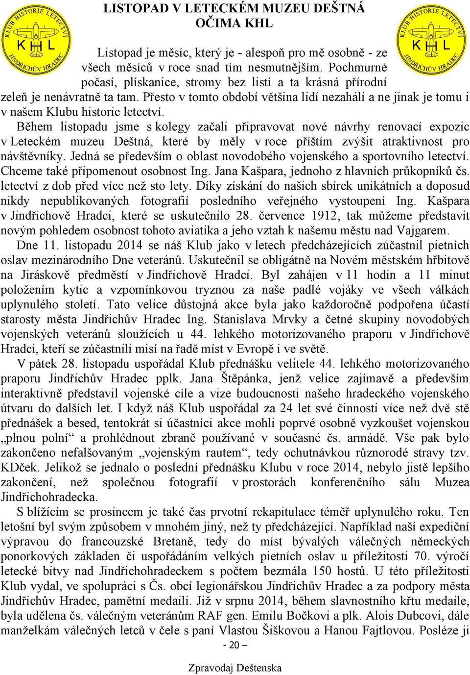 Během listopadu jsme s kolegy začali připravovat nové návrhy renovací expozic v Leteckém muzeu Deštná, které by měly v roce příštím zvýšit atraktivnost pro návštěvníky.