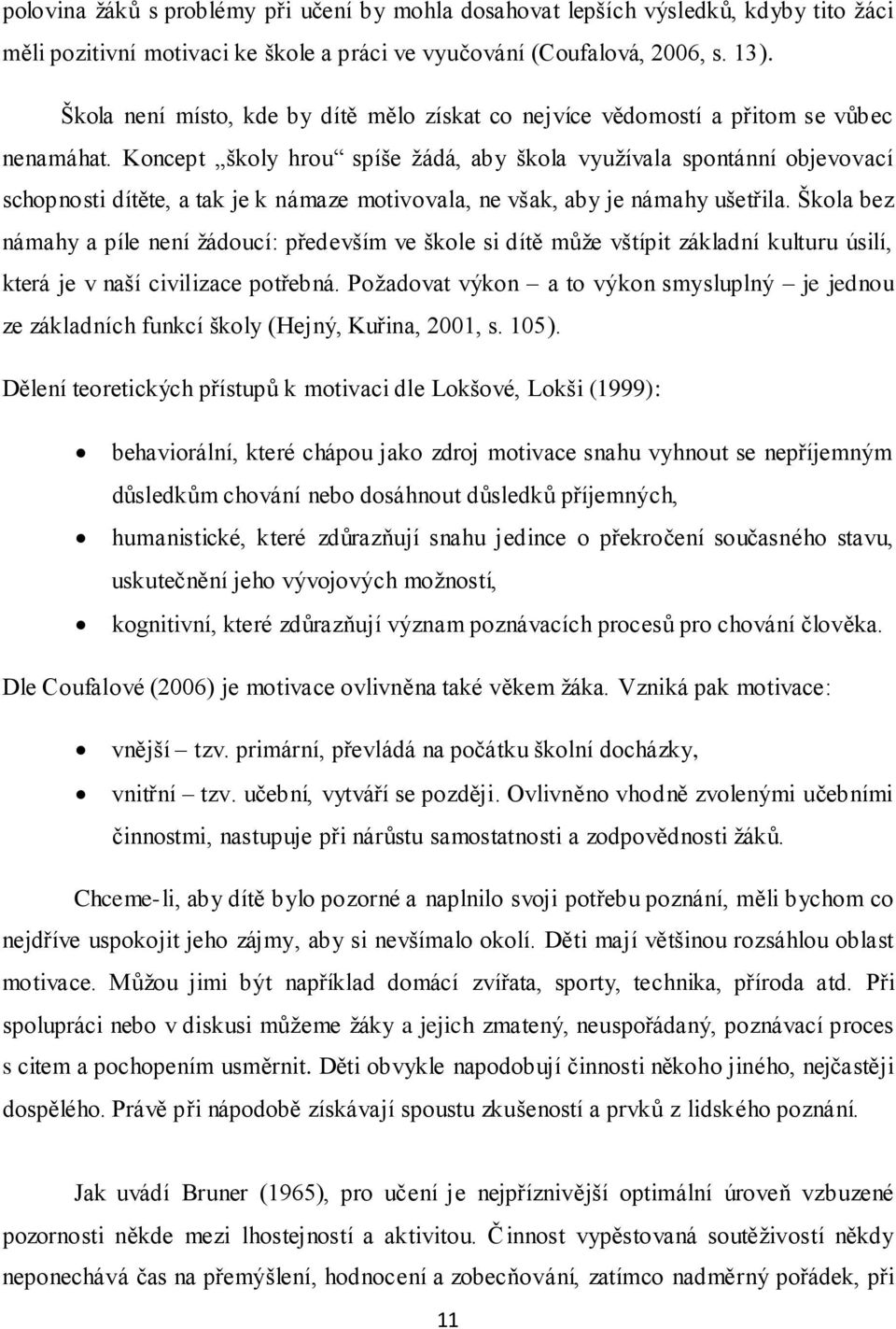 Koncept školy hrou spíše ţádá, aby škola vyuţívala spontánní objevovací schopnosti dítěte, a tak je k námaze motivovala, ne však, aby je námahy ušetřila.