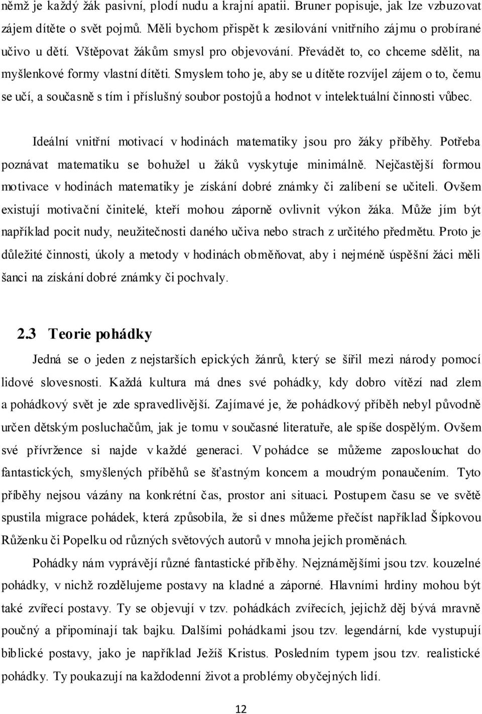 Smyslem toho je, aby se u dítěte rozvíjel zájem o to, čemu se učí, a současně s tím i příslušný soubor postojů a hodnot v intelektuální činnosti vůbec.