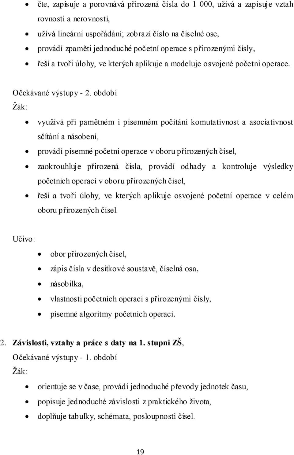 období Ţák: vyuţívá při pamětném i písemném počítání komutativnost a asociativnost sčítání a násobení, provádí písemné početní operace v oboru přirozených čísel, zaokrouhluje přirozená čísla, provádí