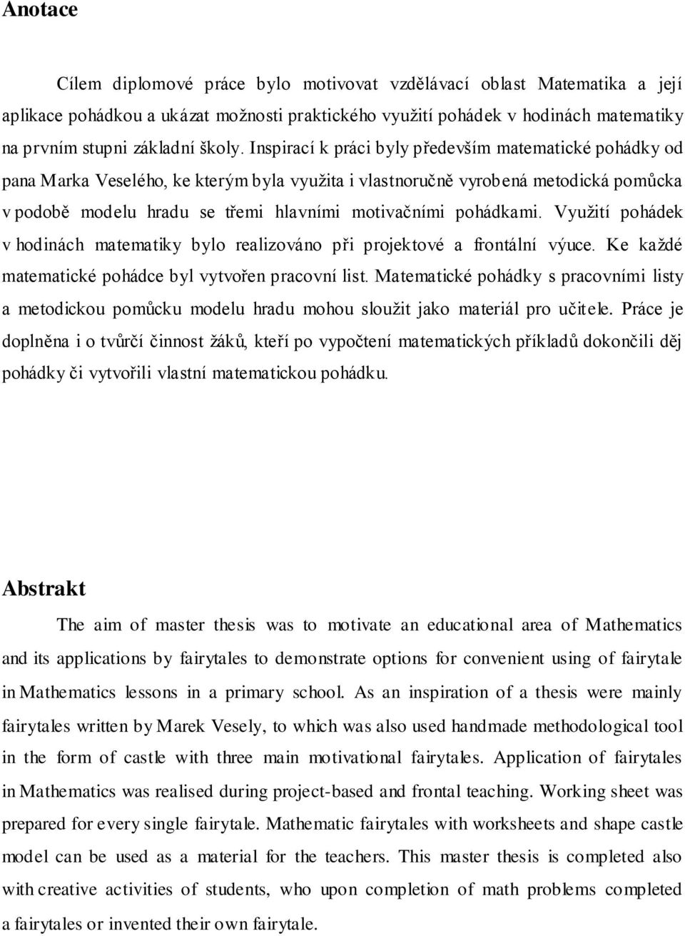 pohádkami. Vyuţití pohádek v hodinách matematiky bylo realizováno při projektové a frontální výuce. Ke kaţdé matematické pohádce byl vytvořen pracovní list.