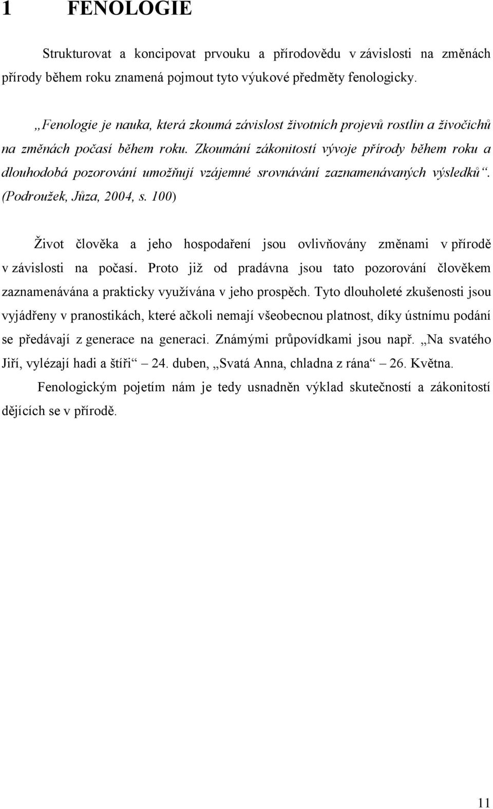 Zkoumání zákonitostí vývoje přírody během roku a dlouhodobá pozorování umožňují vzájemné srovnávání zaznamenávaných výsledků. (Podroužek, Jůza, 2004, s.