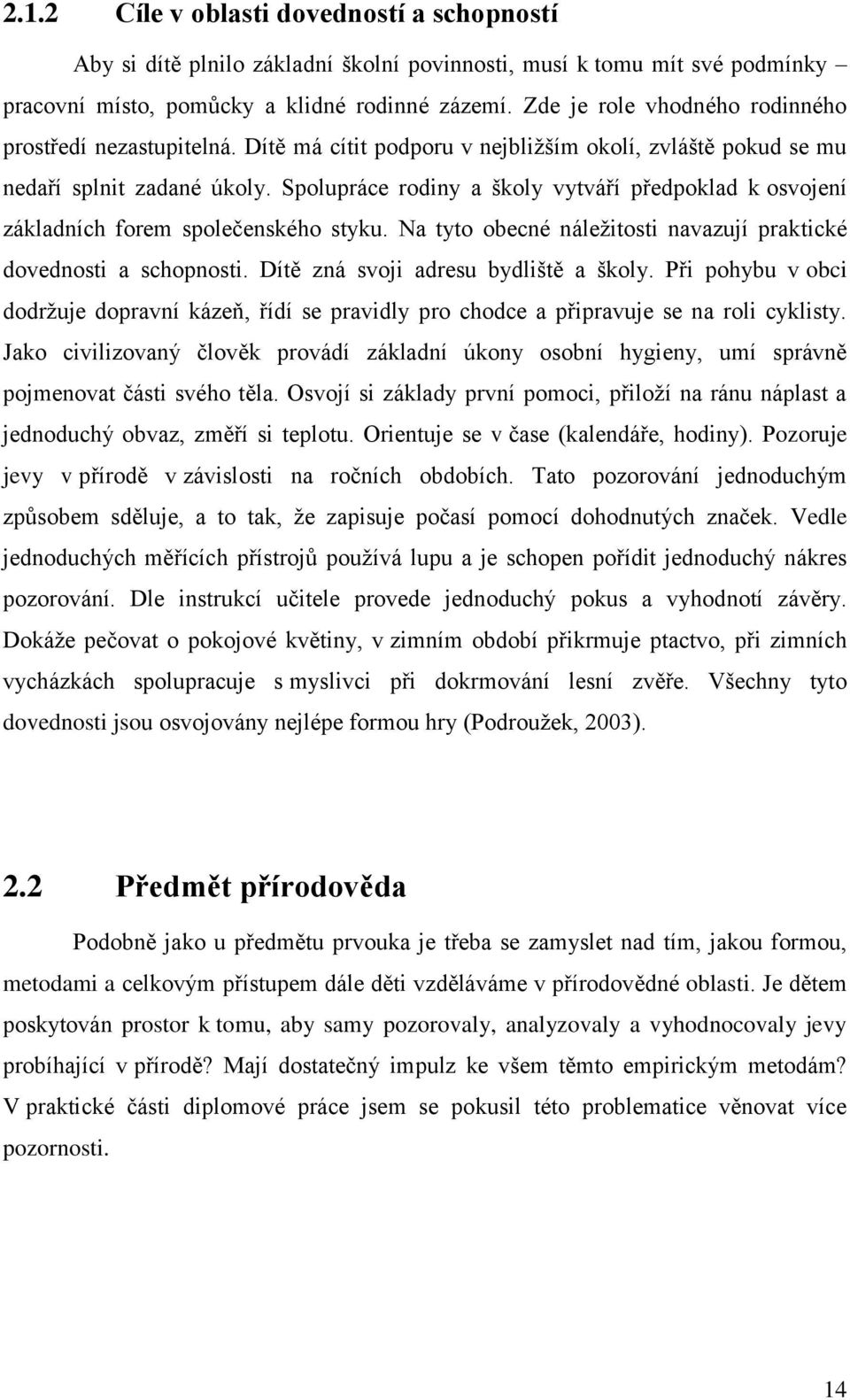 Spolupráce rodiny a školy vytváří předpoklad k osvojení základních forem společenského styku. Na tyto obecné náležitosti navazují praktické dovednosti a schopnosti.