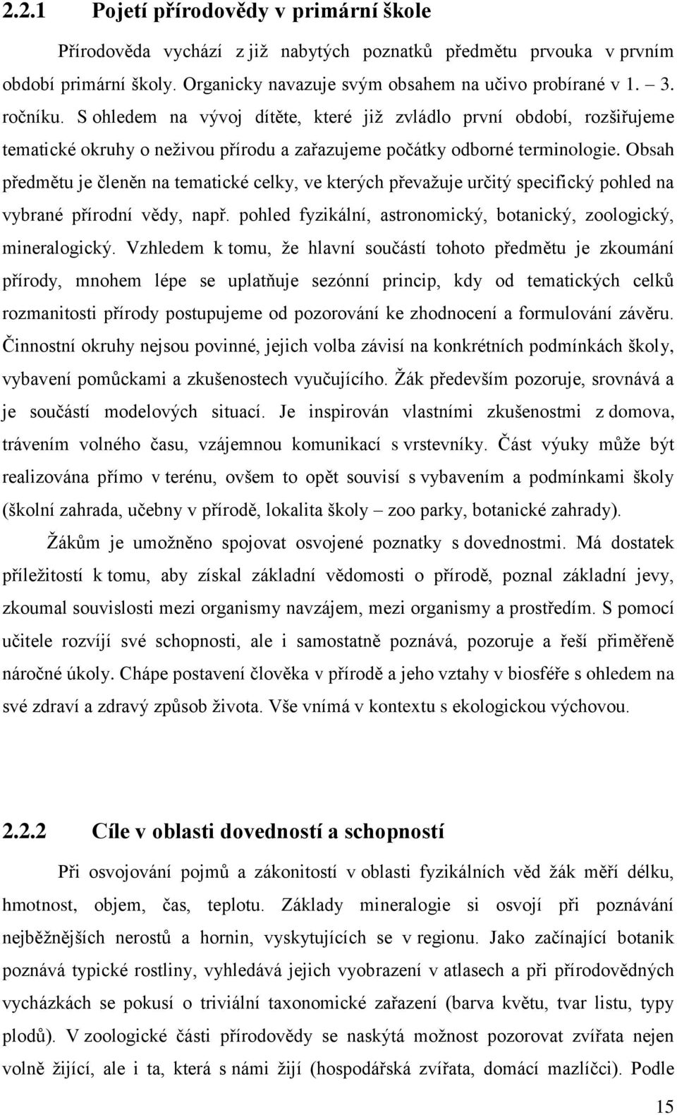 Obsah předmětu je členěn na tematické celky, ve kterých převažuje určitý specifický pohled na vybrané přírodní vědy, např. pohled fyzikální, astronomický, botanický, zoologický, mineralogický.