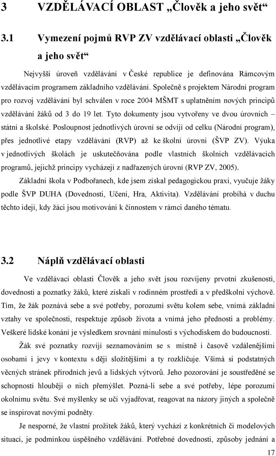 Společně s projektem Národní program pro rozvoj vzdělávání byl schválen v roce 2004 MŠMT s uplatněním nových principů vzdělávání žáků od 3 do 19 let.