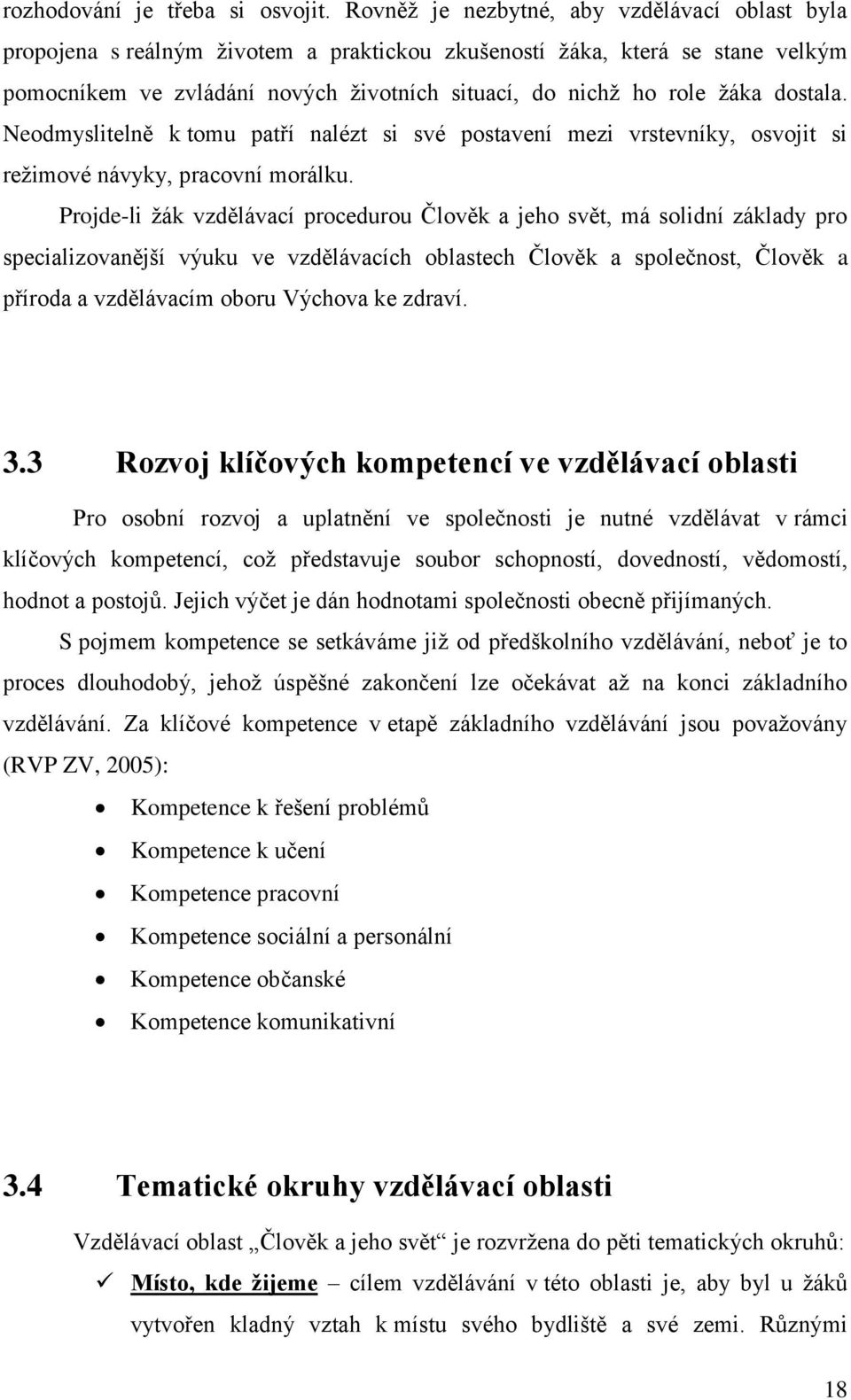 dostala. Neodmyslitelně k tomu patří nalézt si své postavení mezi vrstevníky, osvojit si režimové návyky, pracovní morálku.