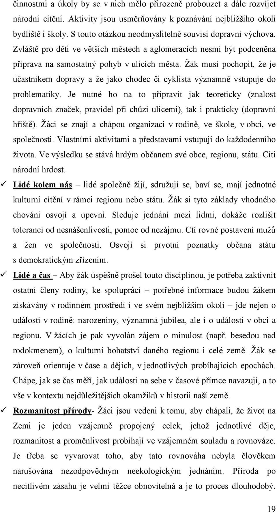 Žák musí pochopit, že je účastníkem dopravy a že jako chodec či cyklista významně vstupuje do problematiky.