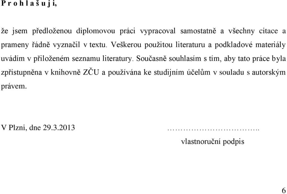 Veškerou použitou literaturu a podkladové materiály uvádím v přiloženém seznamu literatury.