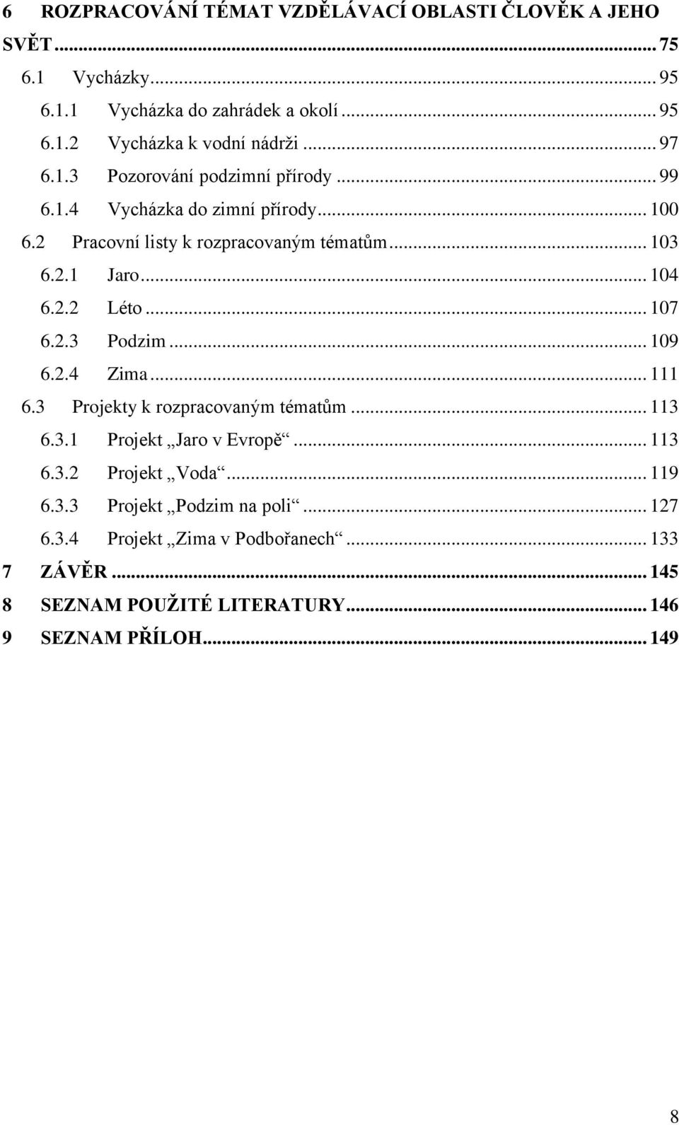 2.2 Léto... 107 6.2.3 Podzim... 109 6.2.4 Zima... 111 6.3 Projekty k rozpracovaným tématům... 113 6.3.1 Projekt Jaro v Evropě... 113 6.3.2 Projekt Voda.