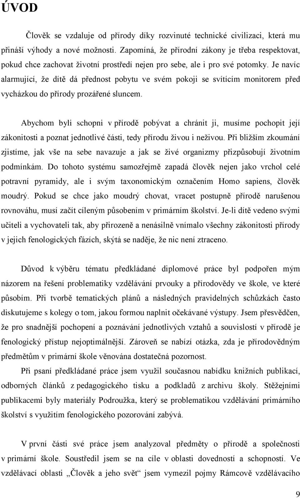 Je navíc alarmující, že dítě dá přednost pobytu ve svém pokoji se svítícím monitorem před vycházkou do přírody prozářené sluncem.