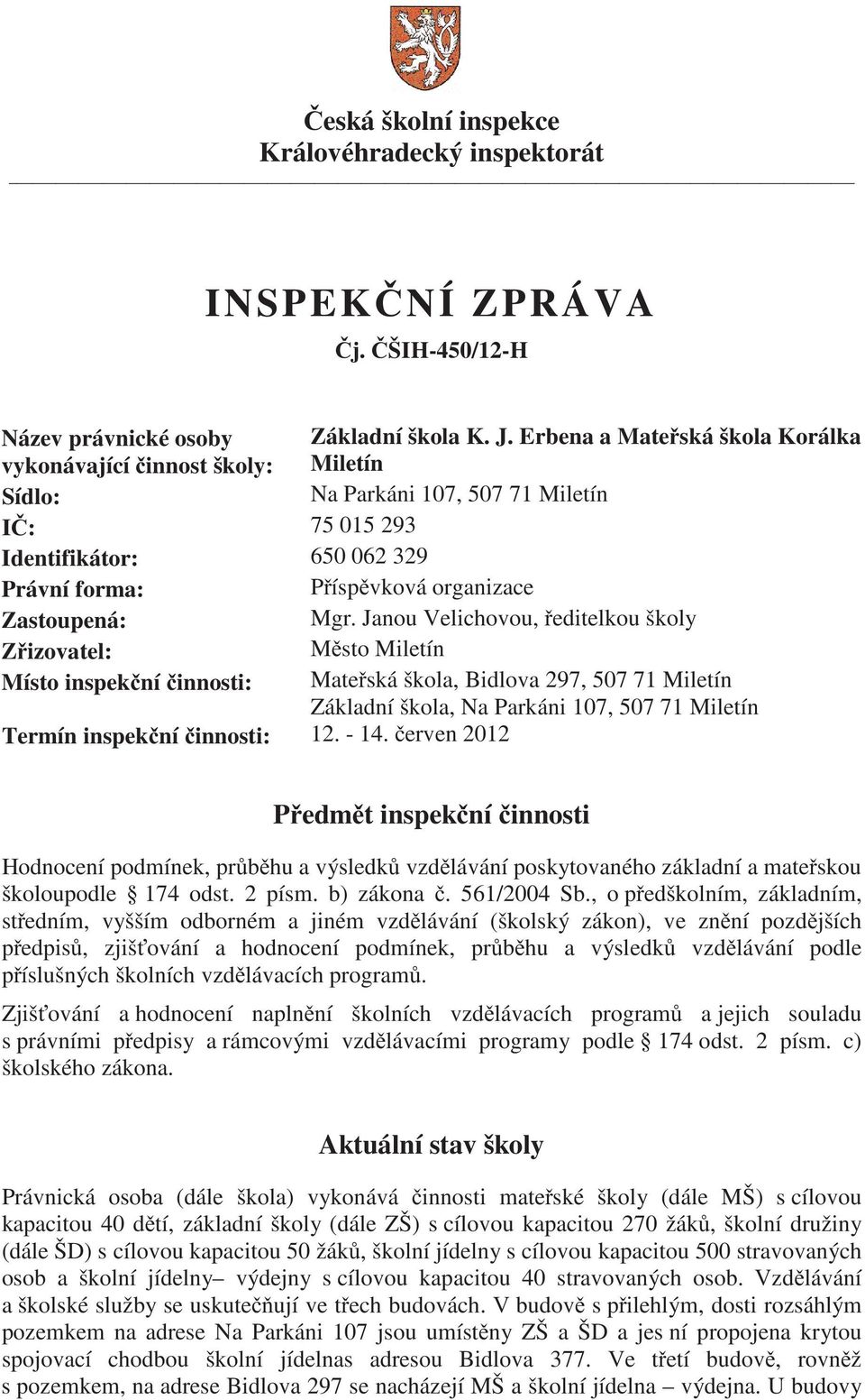 Janou Velichovou, editelkou školy Z izovatel: M sto Miletín Místo inspek ní innosti: Mate ská škola, Bidlova 297, 507 71 Miletín Základní škola, Na Parkáni 107, 507 71 Miletín Termín inspek ní