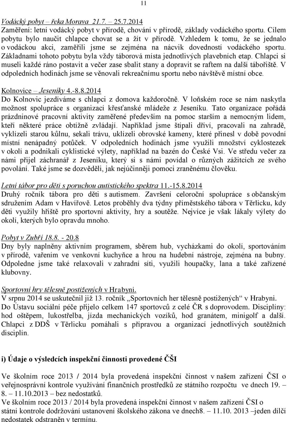 Chlapci si museli každé ráno postavit a večer zase sbalit stany a dopravit se raftem na další tábořiště. V odpoledních hodinách jsme se věnovali rekreačnímu sportu nebo návštěvě místní obce.