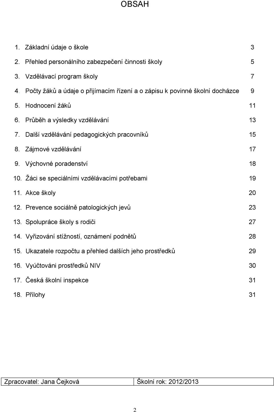 Další vzdělávání pedagogických pracovníků 15 8. Zájmové vzdělávání 17 9. Výchovné poradenství 18 10. Žáci se speciálními vzdělávacími potřebami 19 11. Akce školy 20 12.