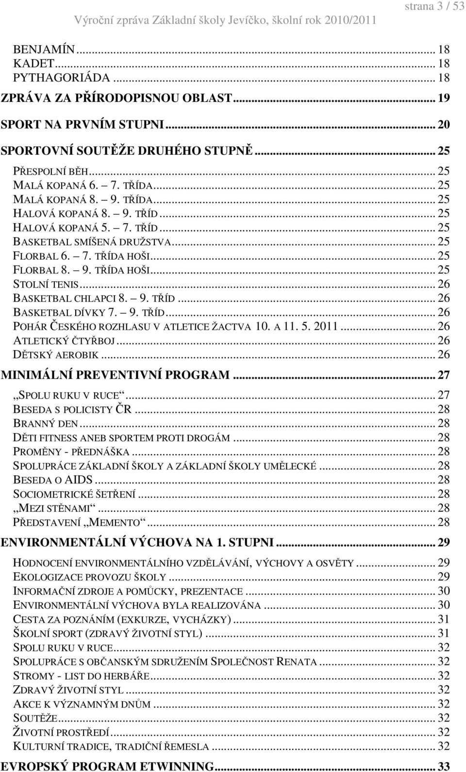 .. 26 BASKETBAL CHLAPCI 8. 9. TŘÍD... 26 BASKETBAL DÍVKY 7. 9. TŘÍD... 26 POHÁR ČESKÉHO ROZHLASU V ATLETICE ŽACTVA 10. A 11. 5. 2011... 26 ATLETICKÝ ČTYŘBOJ... 26 DĚTSKÝ AEROBIK.