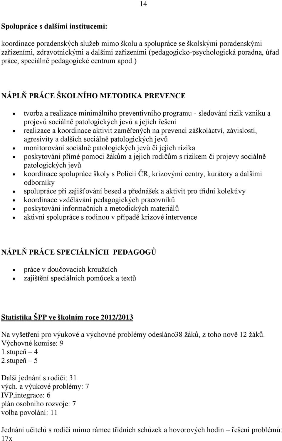 ) NÁPLŇ PRÁCE ŠKOLNÍHO METODIKA PREVENCE tvorba a realizace minimálního preventivního programu - sledování rizik vzniku a projevů sociálně patologických jevů a jejich řešení realizace a koordinace