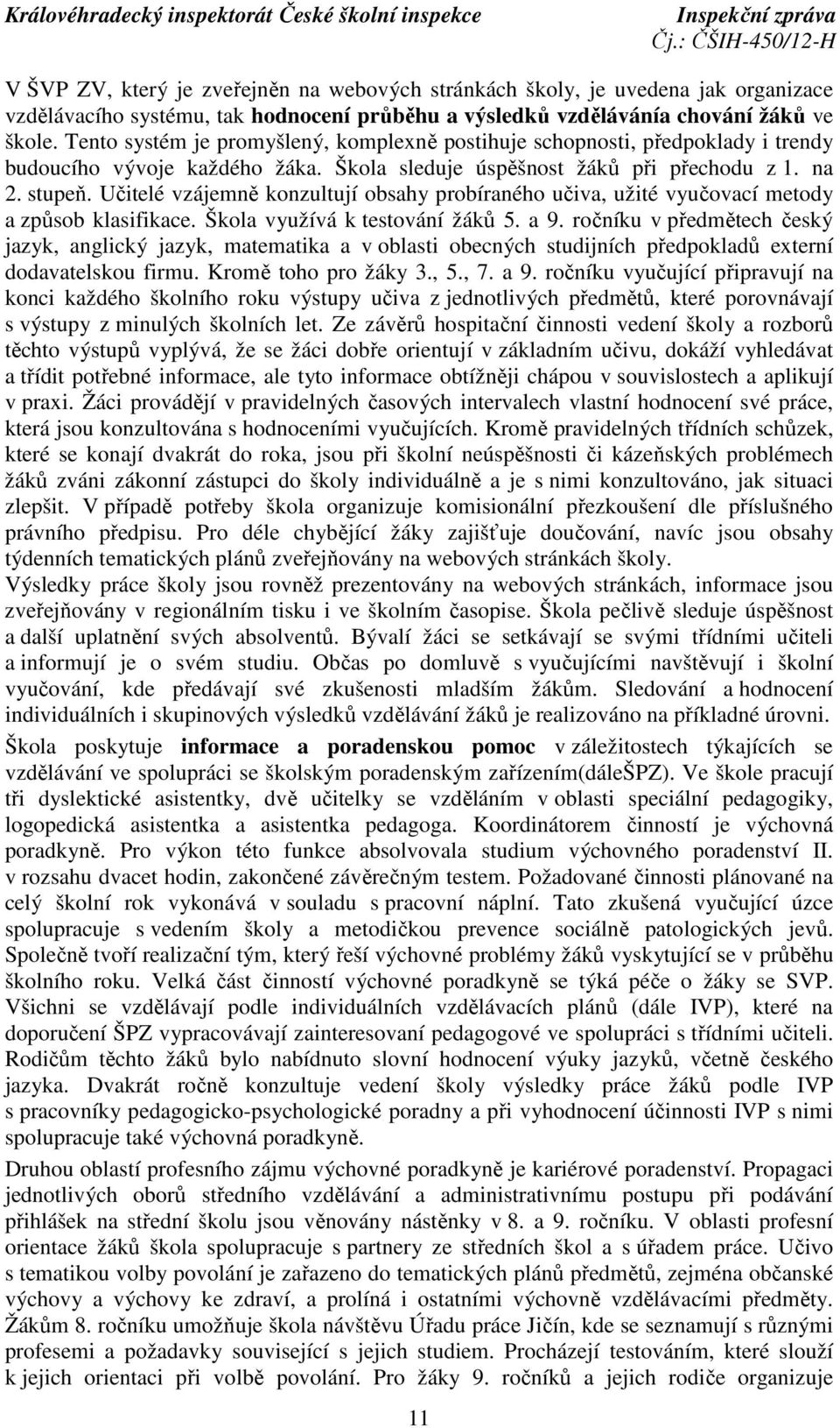 Učitelé vzájemně konzultují obsahy probíraného učiva, užité vyučovací metody a způsob klasifikace. Škola využívá k testování žáků 5. a 9.