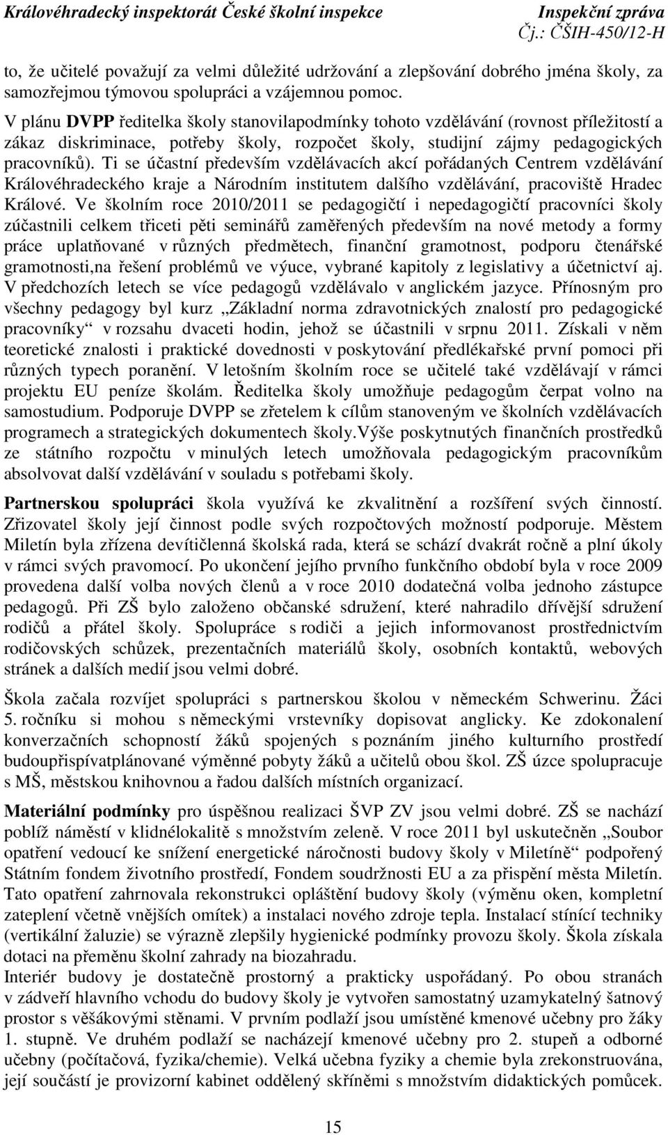 Ti se účastní především vzdělávacích akcí pořádaných Centrem vzdělávání Královéhradeckého kraje a Národním institutem dalšího vzdělávání, pracoviště Hradec Králové.