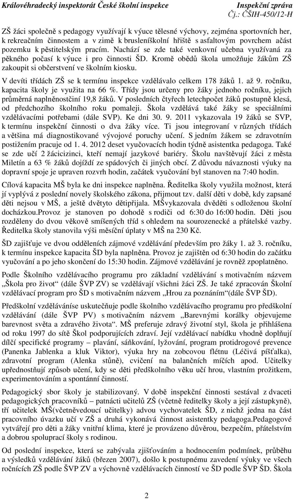 V devíti třídách ZŠ se k termínu inspekce vzdělávalo celkem 178 žáků 1. až 9. ročníku, kapacita školy je využita na 66 %.