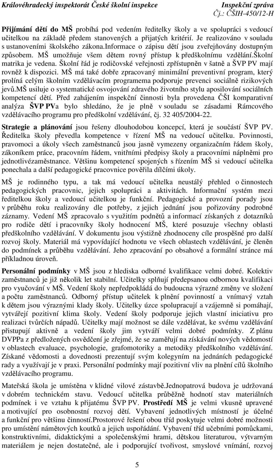 školní matrika je vedena. Školní řád je rodičovské veřejnosti zpřístupněn v šatně a ŠVP PV mají rovněž k dispozici.