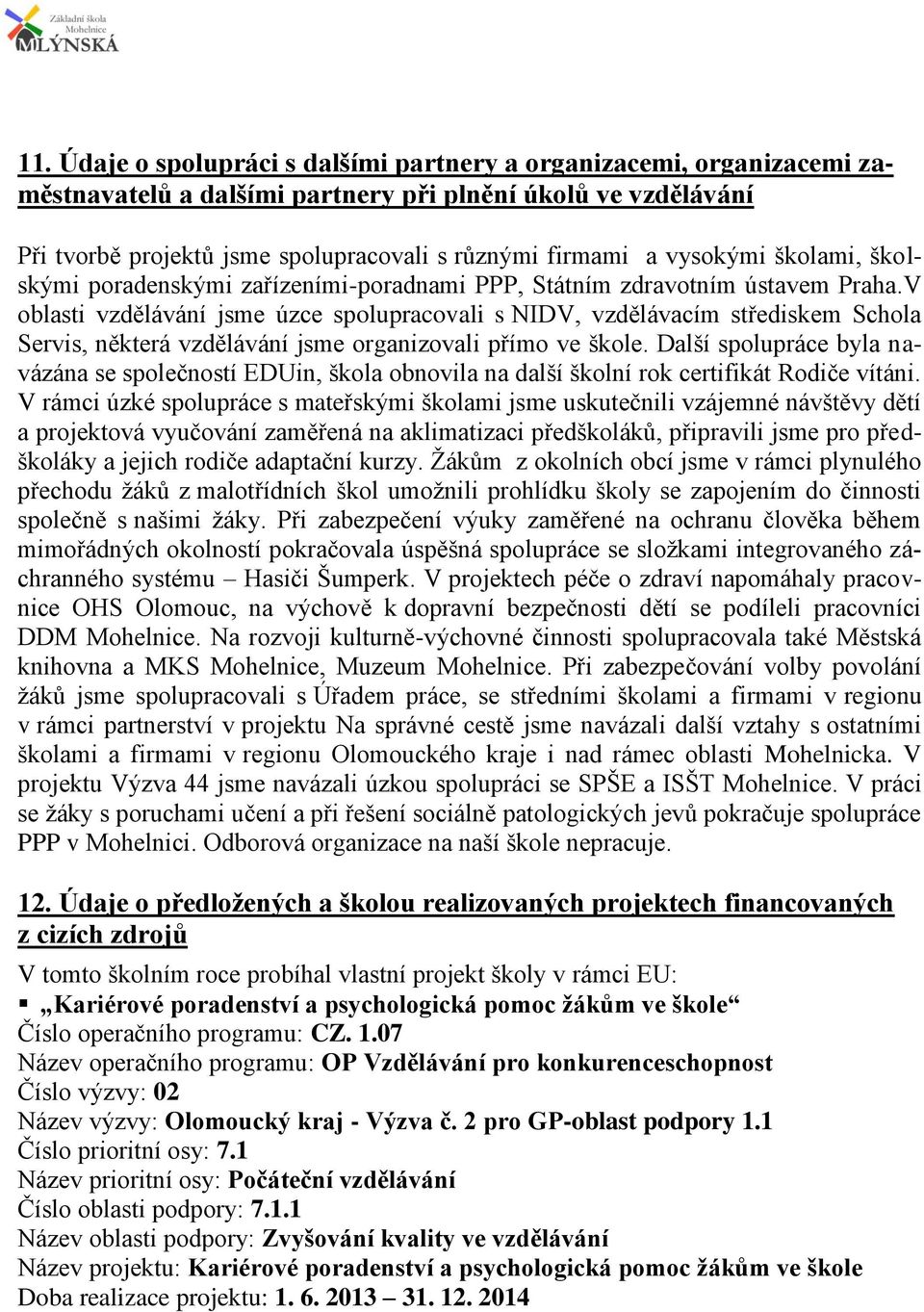 V oblasti vzdělávání jsme úzce spolupracovali s NIDV, vzdělávacím střediskem Schola Servis, některá vzdělávání jsme organizovali přímo ve škole.