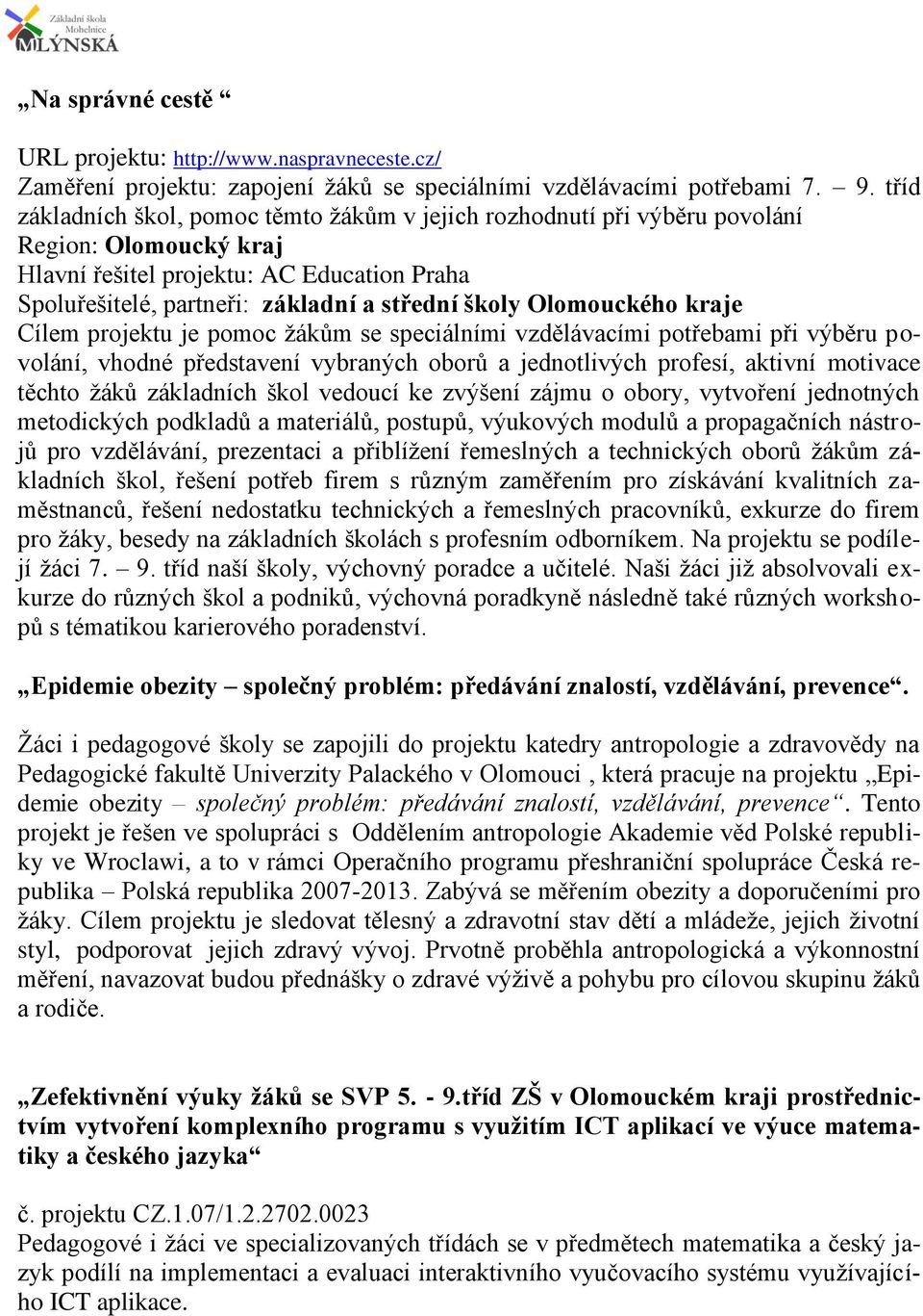 Olomouckého kraje Cílem projektu je pomoc žákům se speciálními vzdělávacími potřebami při výběru povolání, vhodné představení vybraných oborů a jednotlivých profesí, aktivní motivace těchto žáků