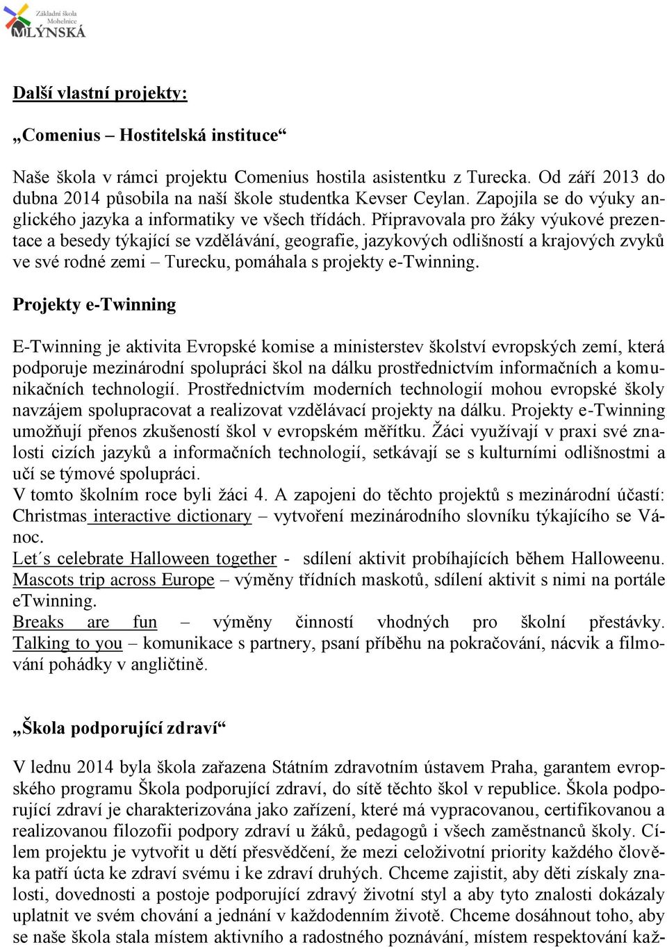 Připravovala pro žáky výukové prezentace a besedy týkající se vzdělávání, geografie, jazykových odlišností a krajových zvyků ve své rodné zemi Turecku, pomáhala s projekty e-twinning.