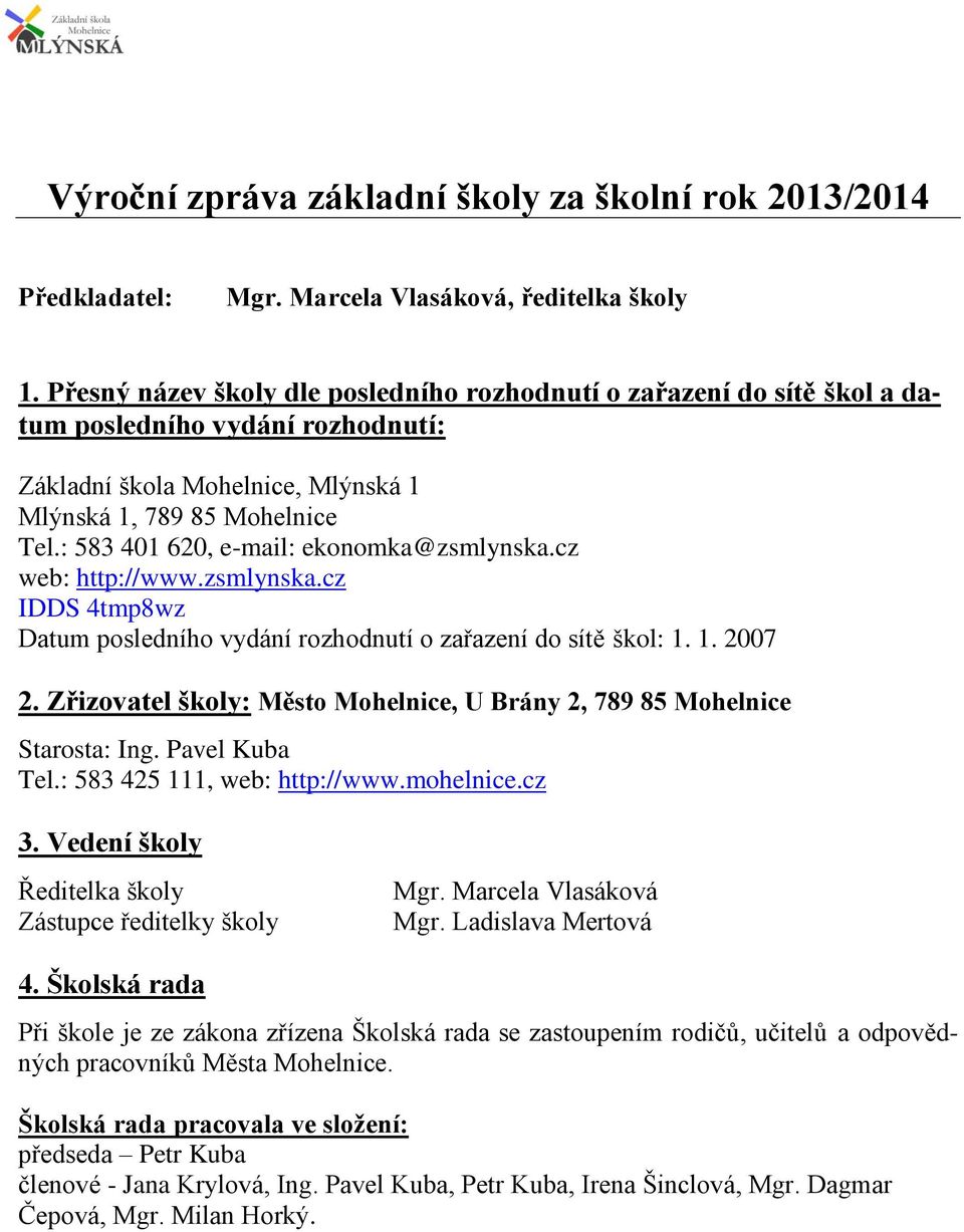 : 583 401 620, e-mail: ekonomka@zsmlynska.cz web: http://www.zsmlynska.cz IDDS 4tmp8wz Datum posledního vydání rozhodnutí o zařazení do sítě škol: 1. 1. 2007 2.