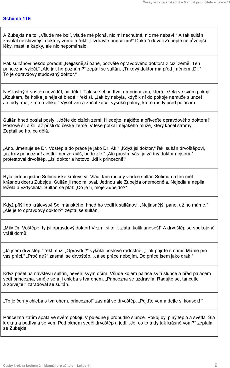 Ale jak ho poznám? zeptal se sultán. Takový doktor má před jménem Dr. To je opravdový studovaný doktor. Nešťastný drvoštěp nevěděl, co dělat.