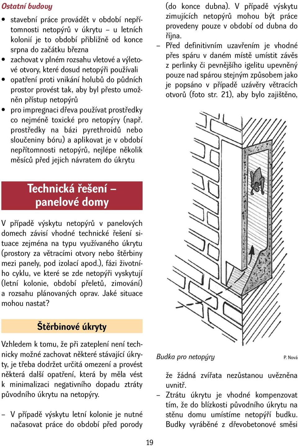 toxické pro netopýry (např. prostředky na bázi pyrethroidů nebo sloučeniny bóru) a aplikovat je v období nepřítomnosti netopýrů, nejlépe několik měsíců před jejich návratem do úkrytu (do konce dubna).