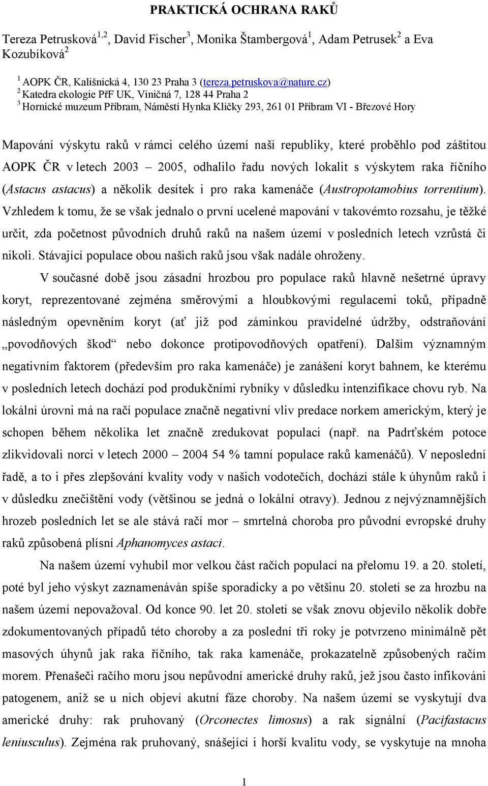 které proběhlo pod záštitou AOPK ČR v letech 2003 2005, odhalilo řadu nových lokalit s výskytem raka říčního (Astacus astacus) a několik desítek i pro raka kamenáče (Austropotamobius torrentium).