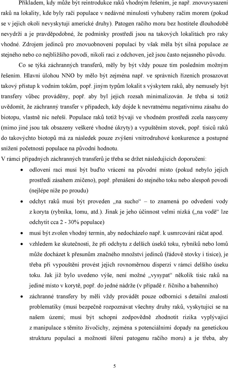 Patogen račího moru bez hostitele dlouhodobě nevydrží a je pravděpodobné, že podmínky prostředí jsou na takových lokalitách pro raky vhodné.