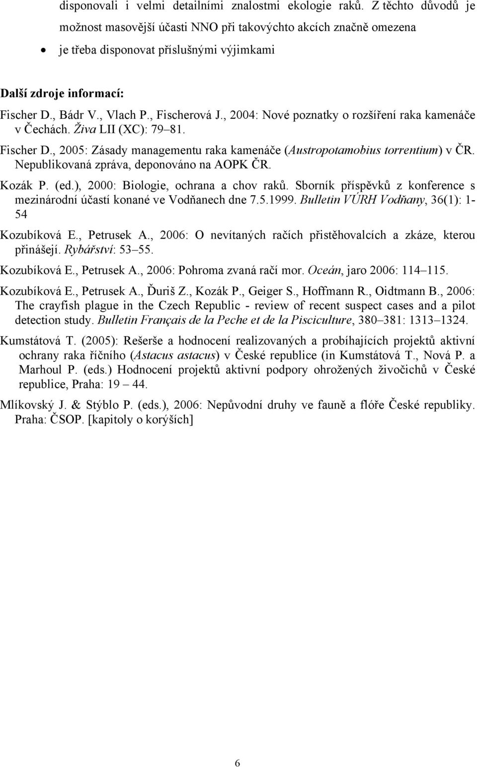 , 2004: Nové poznatky o rozšíření raka kamenáče v Čechách. Živa LII (XC): 79 8. Fischer D., 2005: Zásady managementu raka kamenáče (Austropotamobius torrentium) v ČR.