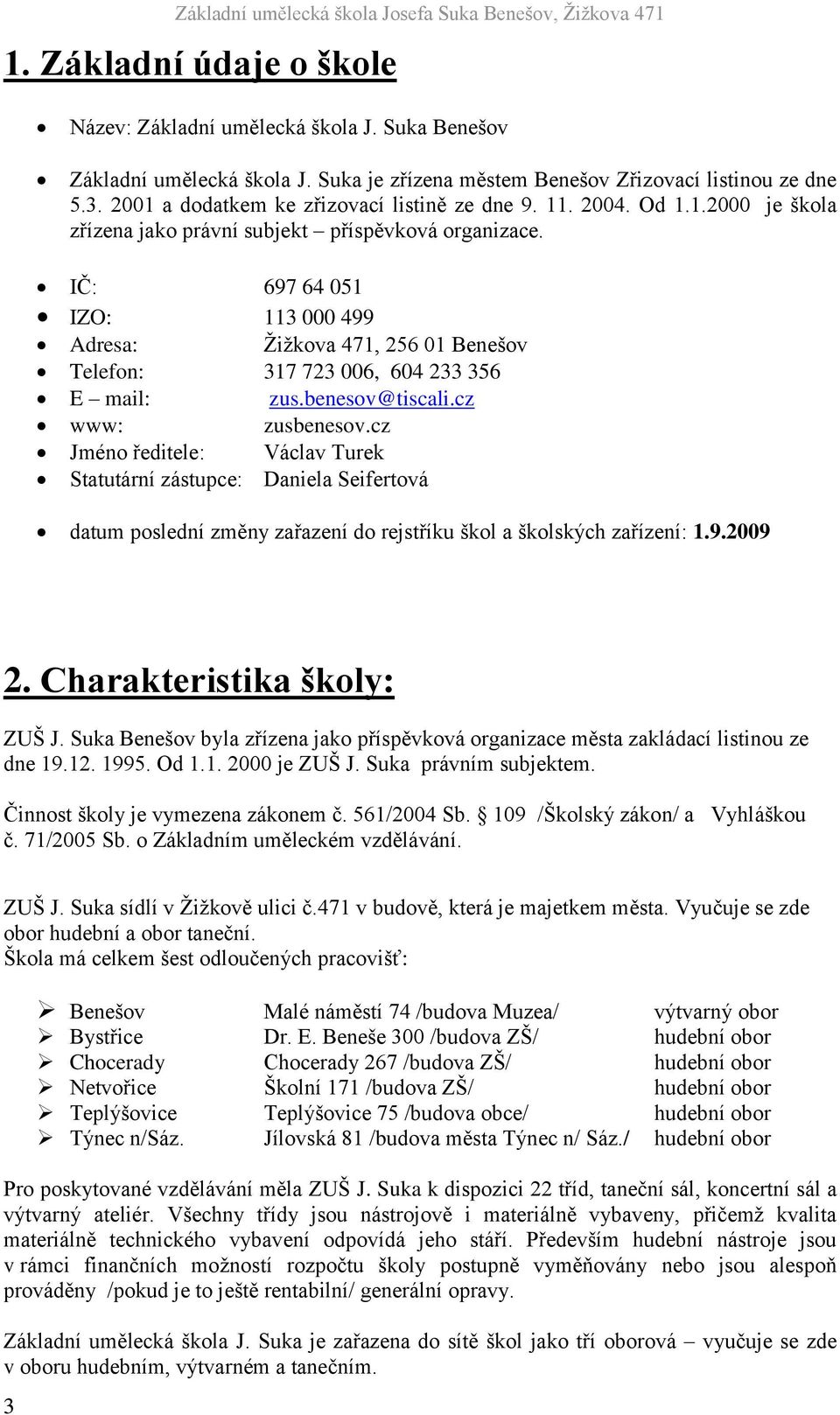 IČ: 697 64 051 IZO: 113 000 499 Adresa: Ţiţkova 471, 256 01 Benešov Telefon: 317 723 006, 604 233 356 E mail: zus.benesov@tiscali.cz www: zusbenesov.