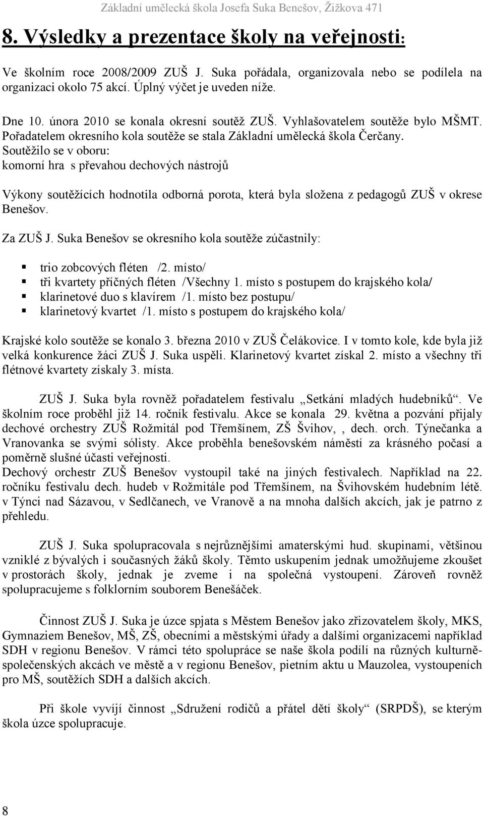 Soutěţilo se v oboru: komorní hra s převahou dechových nástrojů Výkony soutěţících hodnotila odborná porota, která byla sloţena z pedagogů ZUŠ v okrese Benešov. Za ZUŠ J.