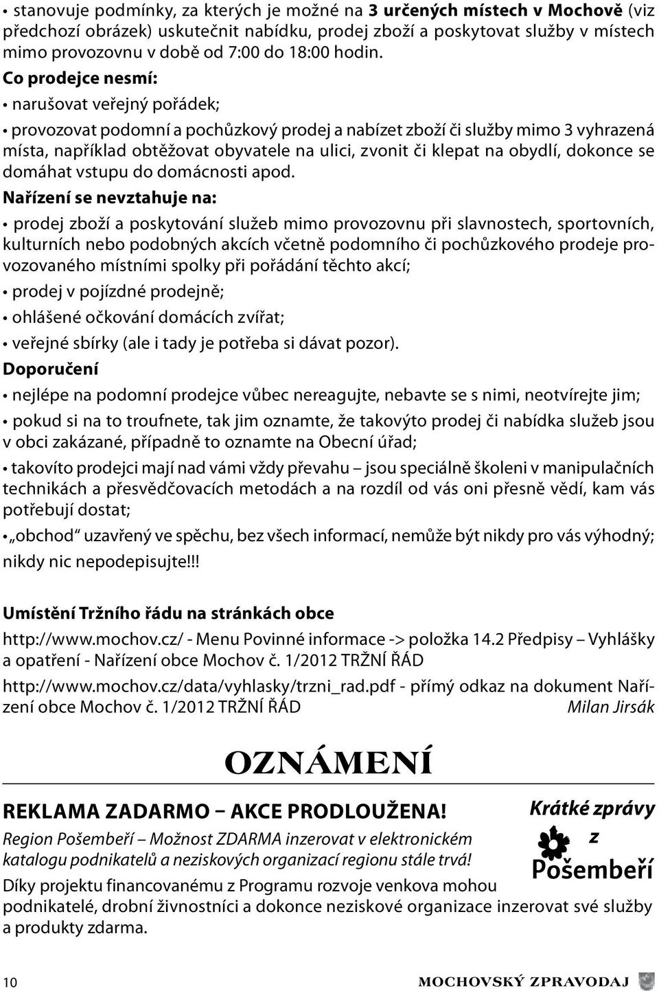 Co prodejce nesmí: narušovat veřejný pořádek; provozovat podomní a pochůzkový prodej a nabízet zboží či služby mimo 3 vyhrazená místa, například obtěžovat obyvatele na ulici, zvonit či klepat na