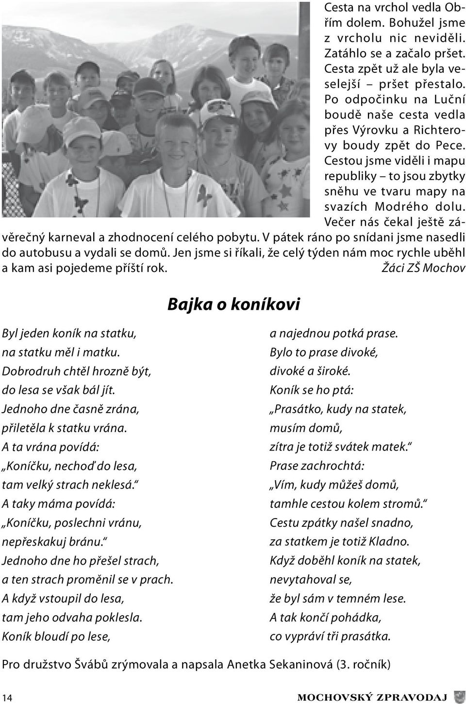 Večer nás čekal ještě závěrečný karneval a zhodnocení celého pobytu. V pátek ráno po snídani jsme nasedli do autobusu a vydali se domů.