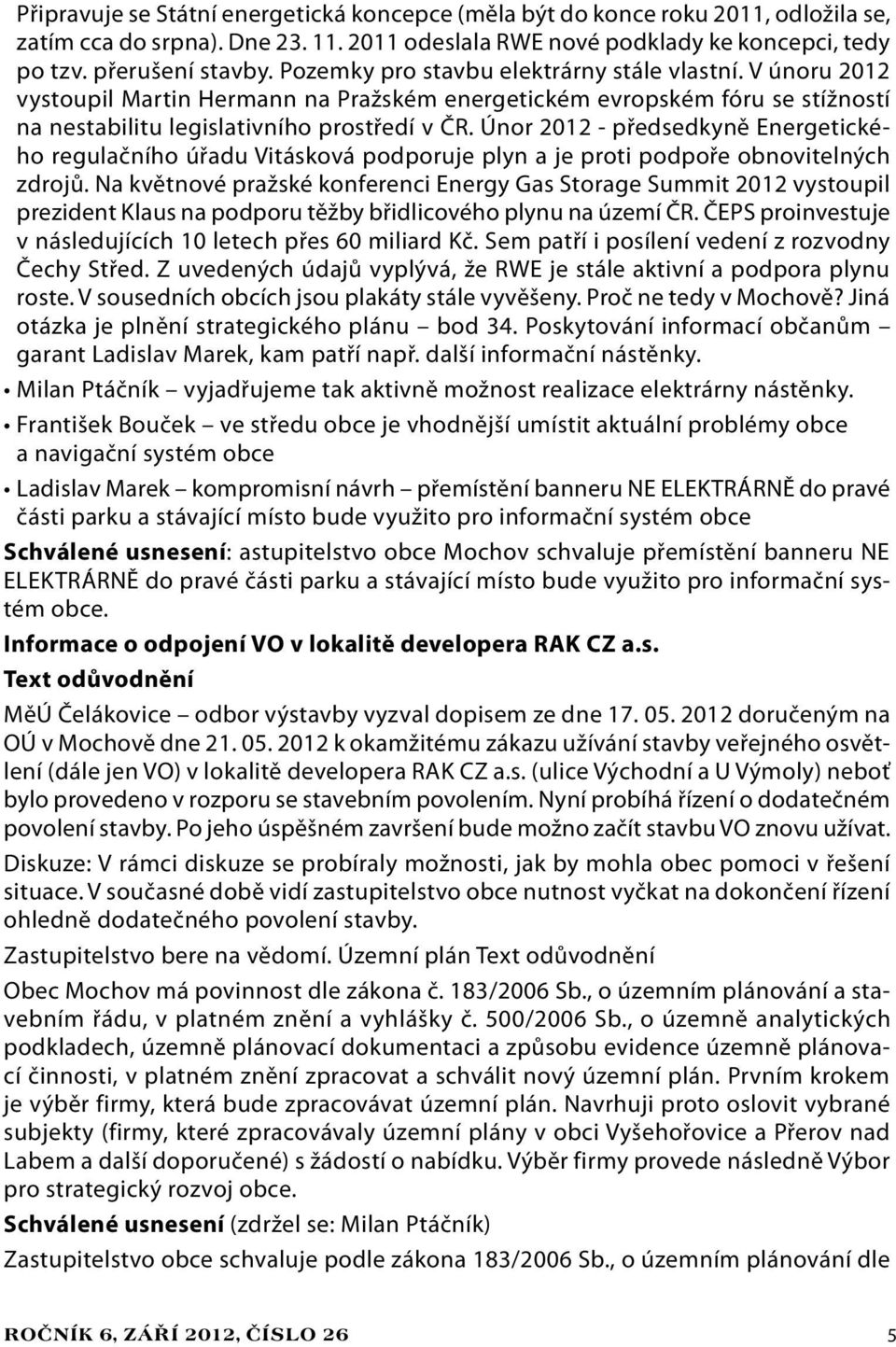 Únor 2012 - předsedkyně Energetického regulačního úřadu Vitásková podporuje plyn a je proti podpoře obnovitelných zdrojů.