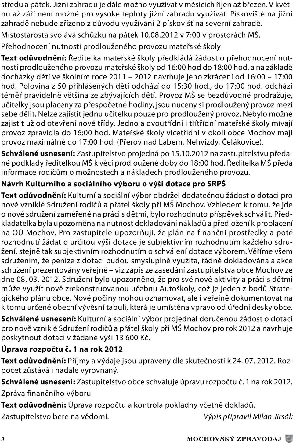 Přehodnocení nutnosti prodlouženého provozu mateřské školy Text odůvodnění: Ředitelka mateřské školy předkládá žádost o přehodnocení nutnosti prodlouženého provozu mateřské školy od 16:00 hod do