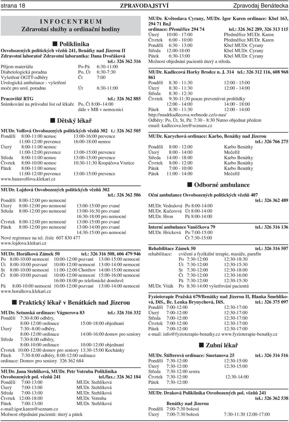 poradnu Út 6:30-11:00 Pracoviště RTG tel.: 326 362 885 Snímkování na průvodní list od lékaře Po, Čt 8:00 14:00 dále v MB v nemocnici Dětský lékař MUDr. Volfová Osvobozených politických vězňů 302 t.
