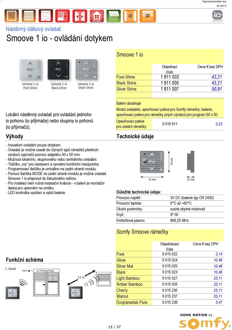 - Ovladač je možné osadit do různých typů rámečků předních výrobců vypínačů pomocí adaptéru 50 x 50 mm. - Možnost lokálního, skupinového nebo centrálního ovládání.