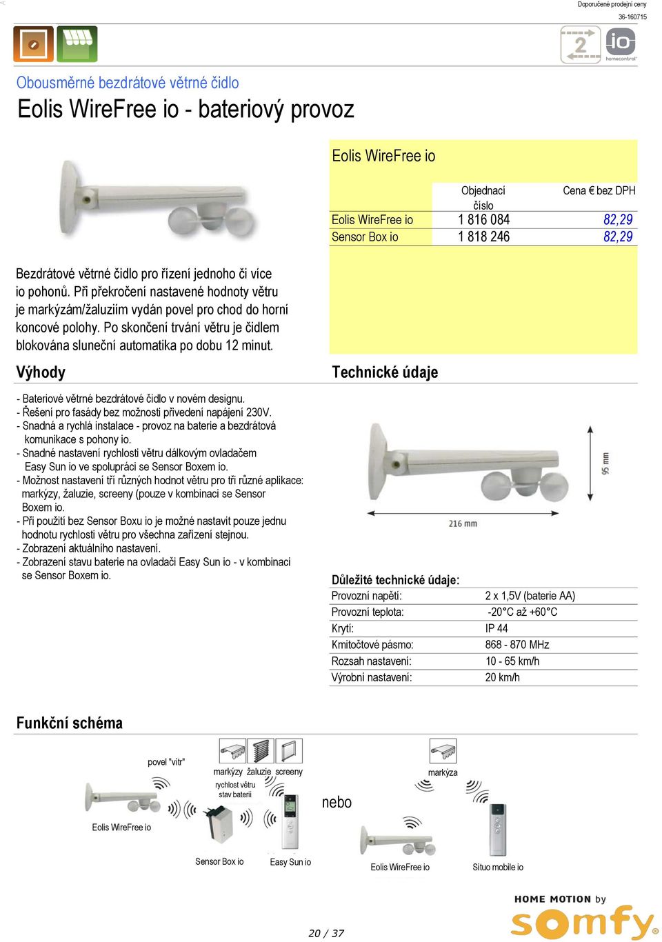 Po skončení trvání větru je čidlem blokována sluneční automatika po dobu 12 minut. - Bateriové větrné bezdrátové čidlo v novém designu. - Řešení pro fasády bez možnosti přivedení napájení 230V.