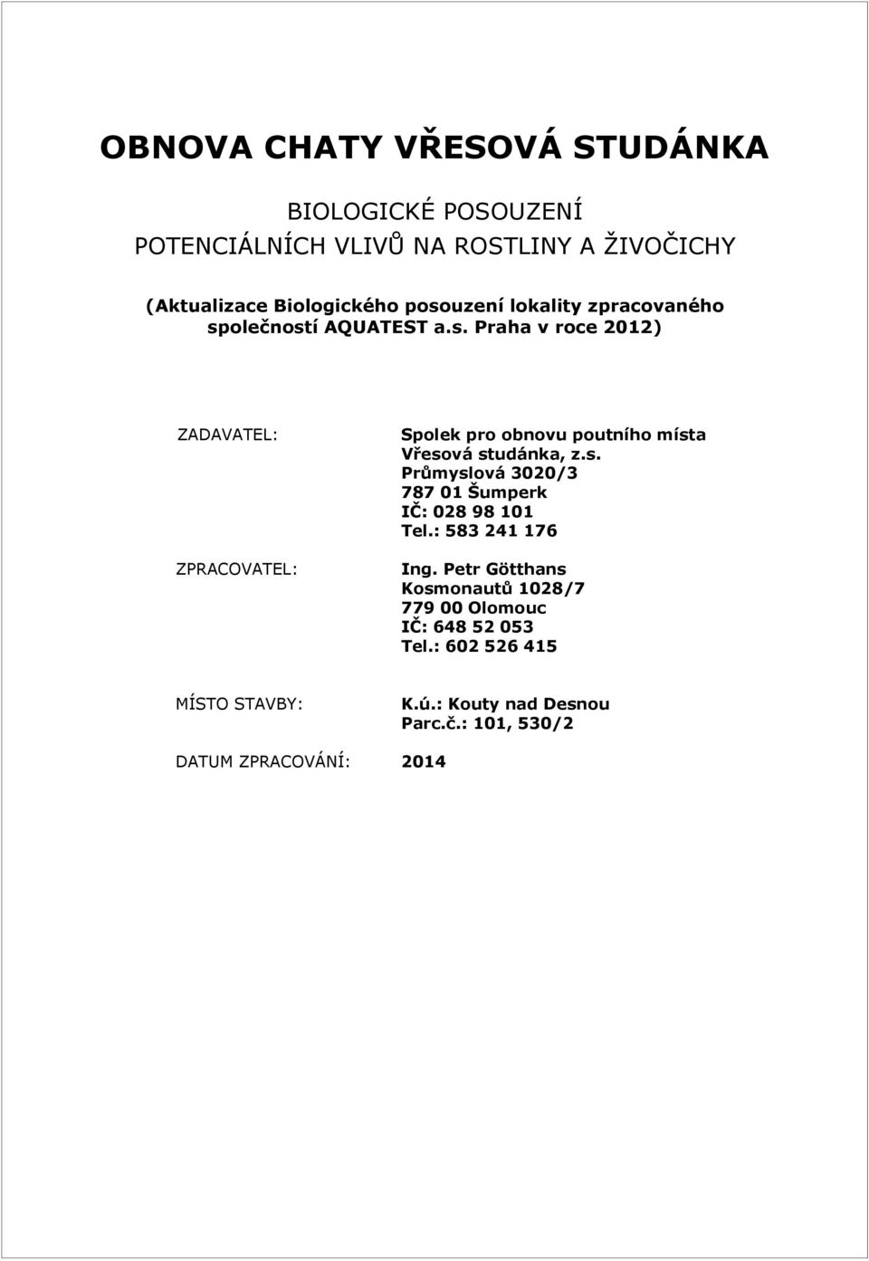 : 583 241 176 Ing. Petr Götthans Kosmonautů 1028/7 779 00 Olomouc IČ: 648 52 053 Tel.: 602 526 415 MÍSTO STAVBY: K.