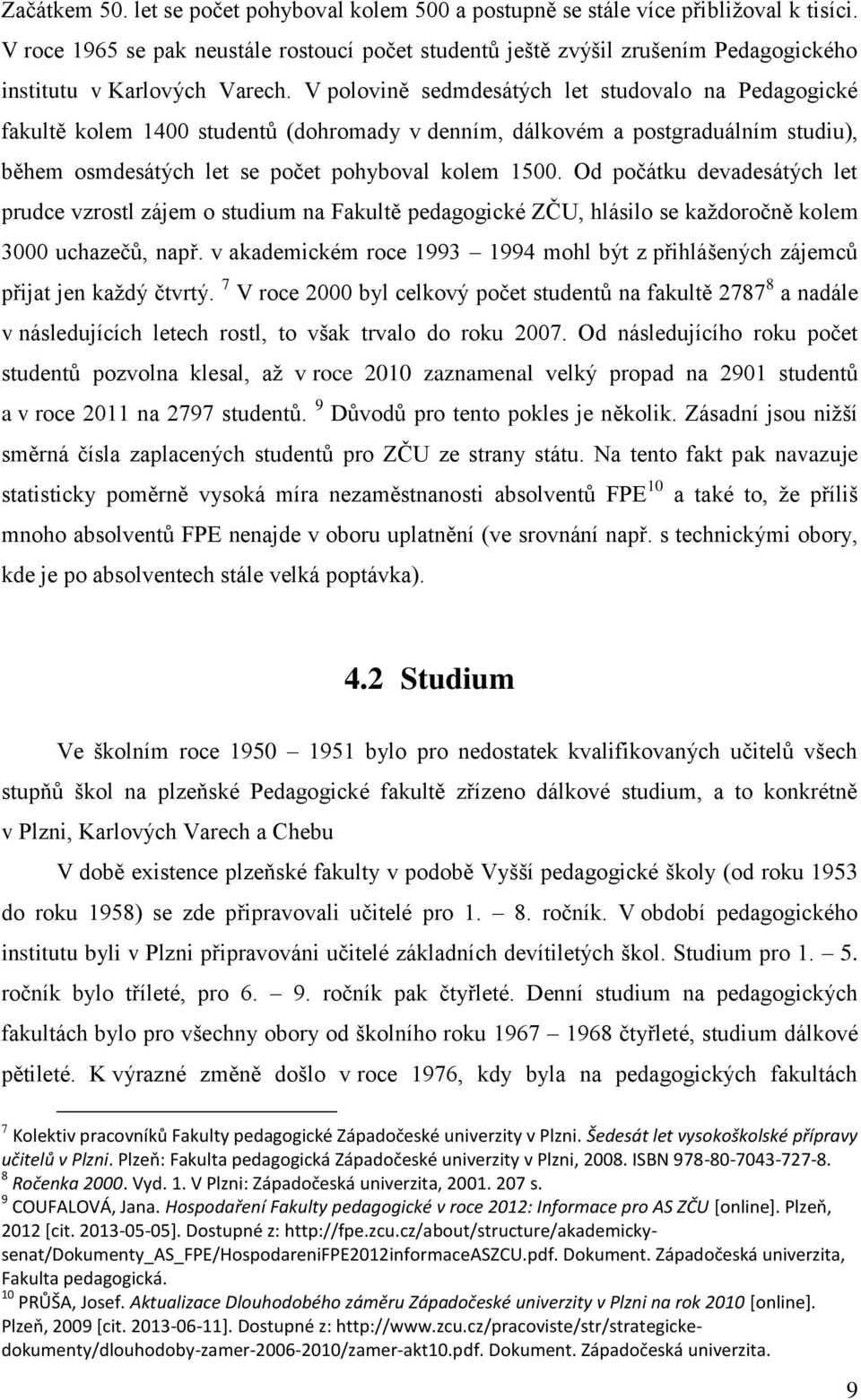 V polovině sedmdesátých let studovalo na Pedagogické fakultě kolem 1400 studentů (dohromady v denním, dálkovém a postgraduálním studiu), během osmdesátých let se počet pohyboval kolem 1500.