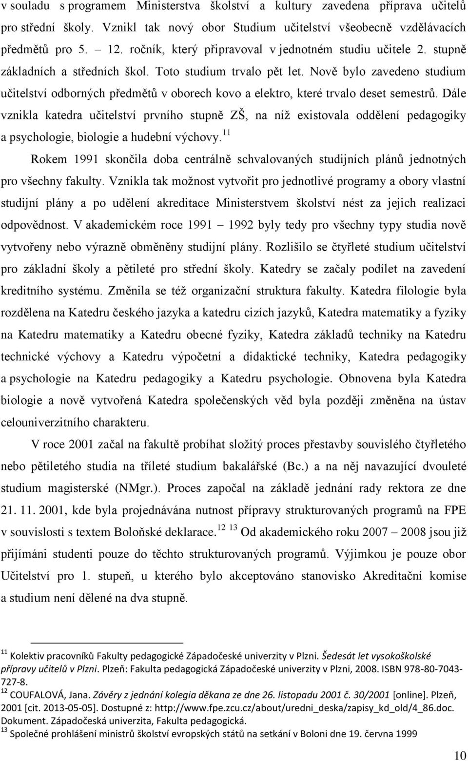 Nově bylo zavedeno studium učitelství odborných předmětů v oborech kovo a elektro, které trvalo deset semestrů.