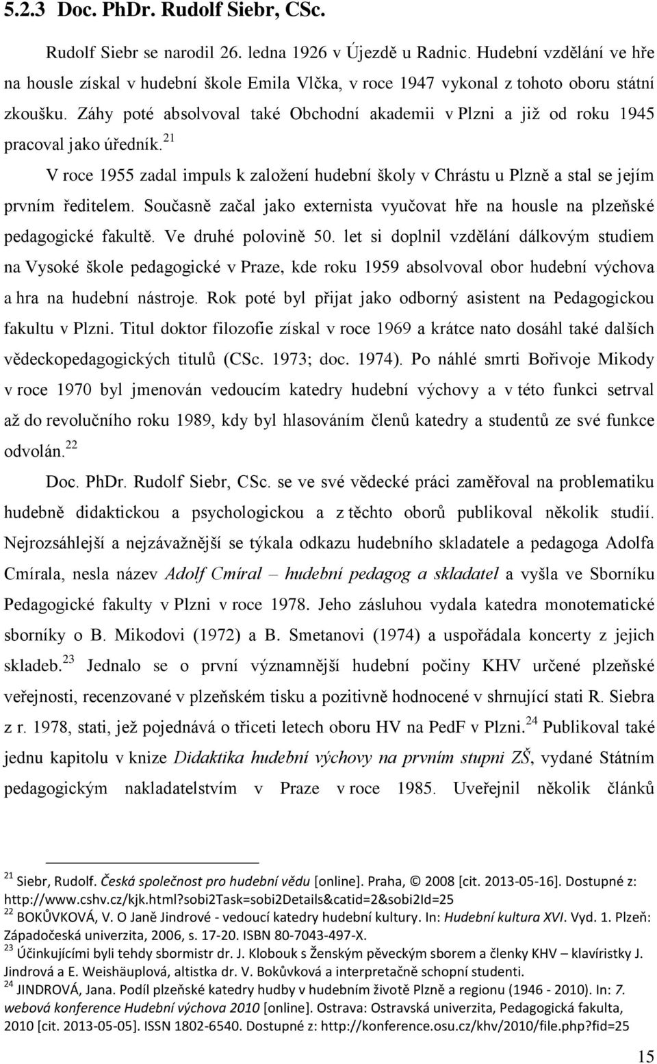 Záhy poté absolvoval také Obchodní akademii v Plzni a již od roku 1945 pracoval jako úředník. 21 V roce 1955 zadal impuls k založení hudební školy v Chrástu u Plzně a stal se jejím prvním ředitelem.