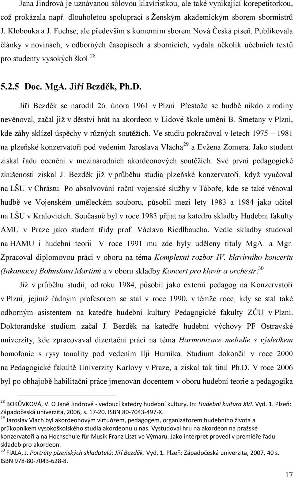 MgA. Jiří Bezděk, Ph.D. Jiří Bezděk se narodil 26. února 1961 v Plzni. Přestože se hudbě nikdo z rodiny nevěnoval, začal již v dětství hrát na akordeon v Lidové škole umění B.