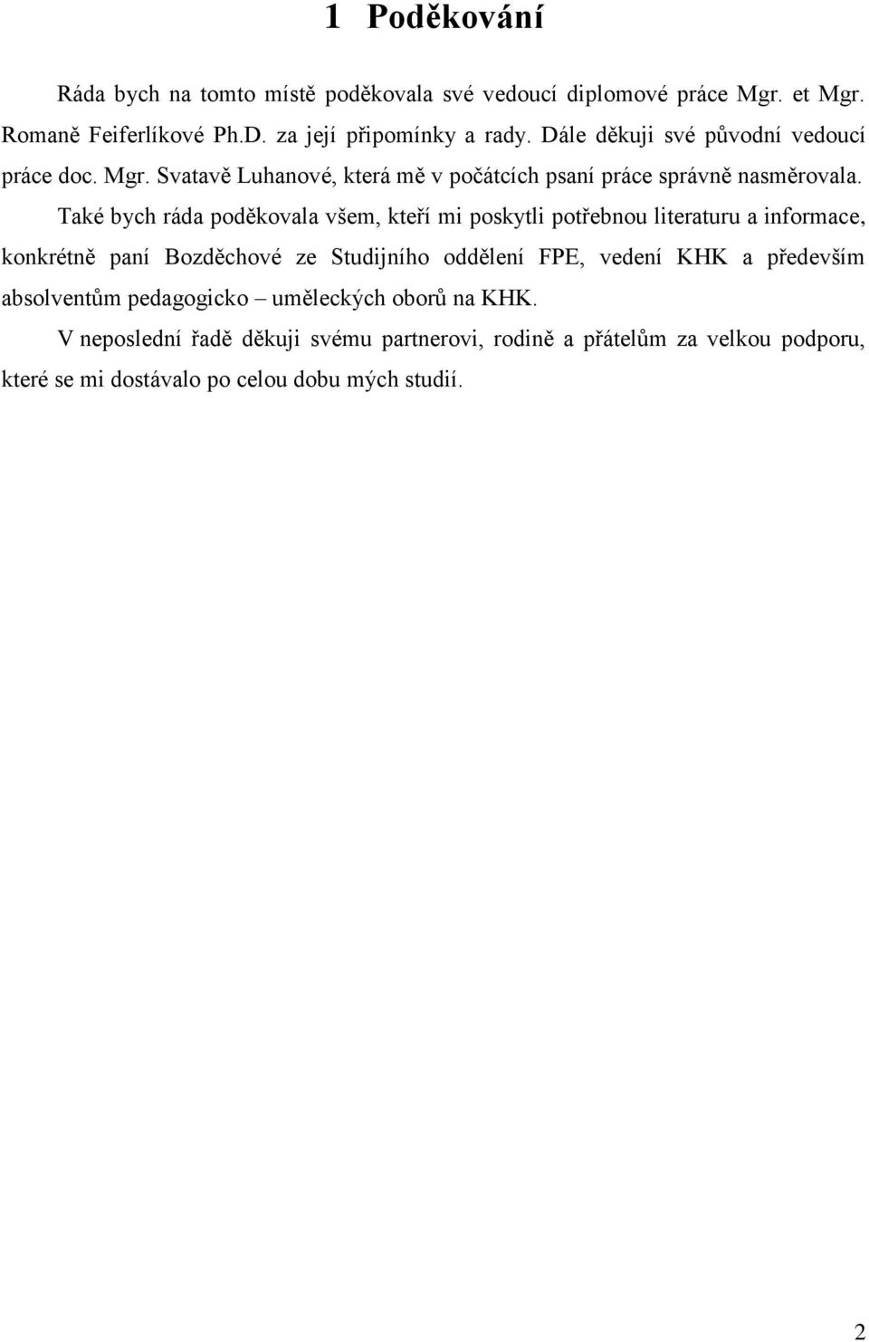 Také bych ráda poděkovala všem, kteří mi poskytli potřebnou literaturu a informace, konkrétně paní Bozděchové ze Studijního oddělení FPE, vedení KHK a