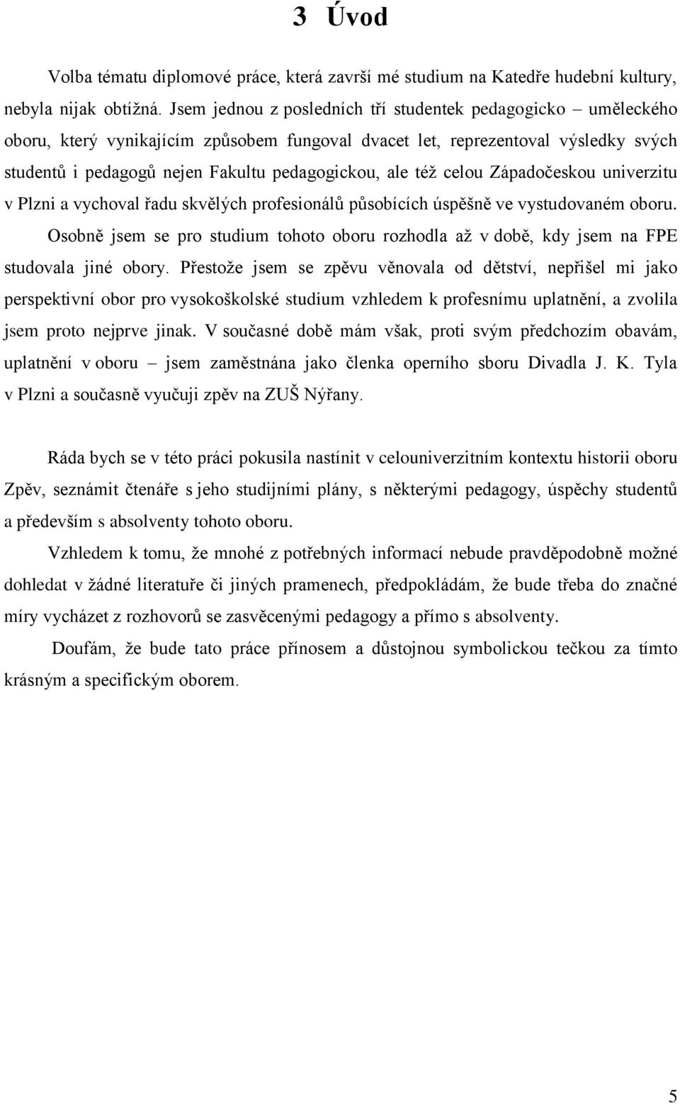 též celou Západočeskou univerzitu v Plzni a vychoval řadu skvělých profesionálů působících úspěšně ve vystudovaném oboru.