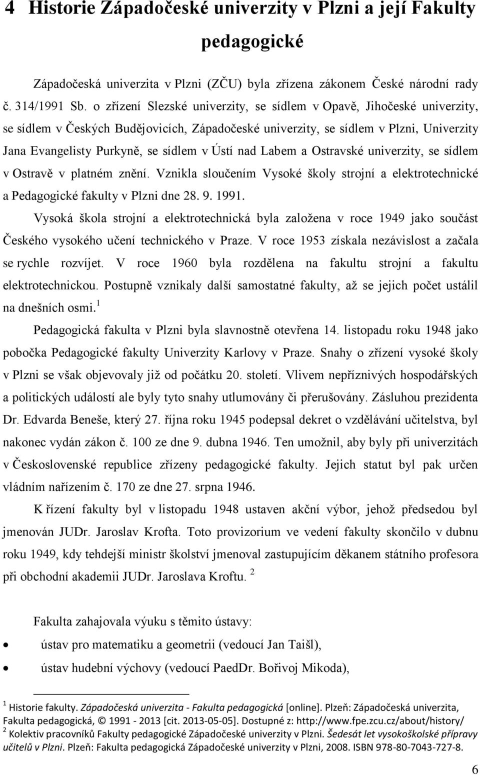 Ústí nad Labem a Ostravské univerzity, se sídlem v Ostravě v platném znění. Vznikla sloučením Vysoké školy strojní a elektrotechnické a Pedagogické fakulty v Plzni dne 28. 9. 1991.