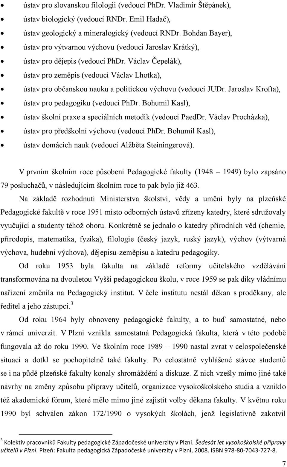 Václav Čepelák), ústav pro zeměpis (vedoucí Václav Lhotka), ústav pro občanskou nauku a politickou výchovu (vedoucí JUDr. Jaroslav Krofta), ústav pro pedagogiku (vedoucí PhDr.